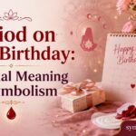 Period on Your Birthday: Spiritual Meaning & Symbolism